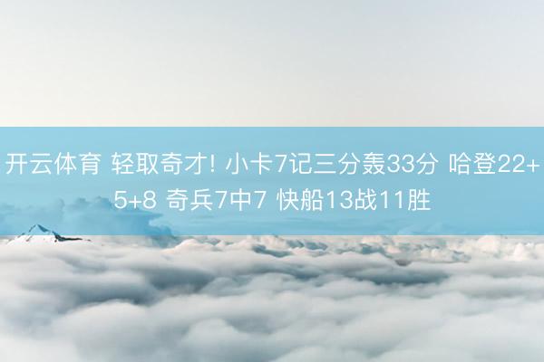 开云体育 轻取奇才! 小卡7记三分轰33分 哈登22+5+8 奇兵7中7 快船13战11胜