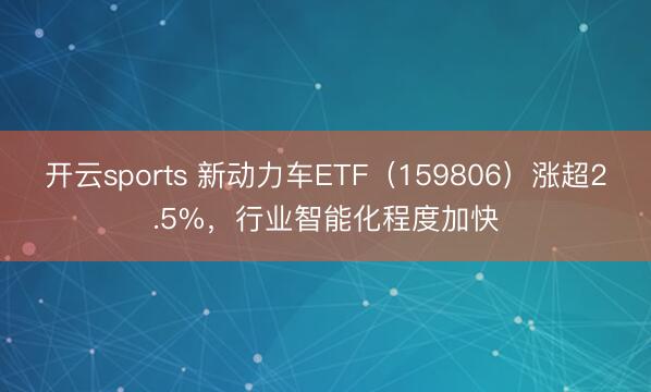 开云sports 新动力车ETF（159806）涨超2.5%，行业智能化程度加快