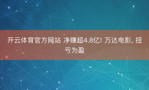 开云体育官方网站 净赚超4.8亿! 万达电影, 扭亏为盈