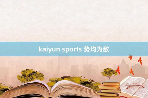 kaiyun sports 势均为敌