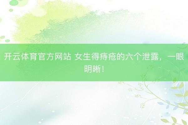 开云体育官方网站 女生得痔疮的六个泄露，一眼明晰！
