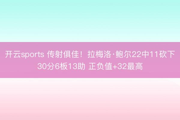 开云sports 传射俱佳！拉梅洛·鲍尔22中11砍下30分6板13助 正负值+32最高