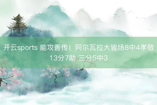 开云sports 能攻善传！阿尔瓦拉大皆场8中4孝敬13分7助 三分5中3