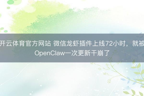 开云体育官方网站 微信龙虾插件上线72小时，就被OpenClaw一次更新干崩了