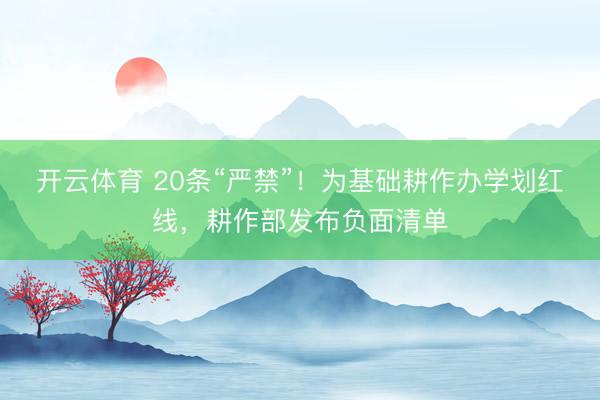 开云体育 20条“严禁”!为基础耕作办学划红线,耕作部发布负面清单