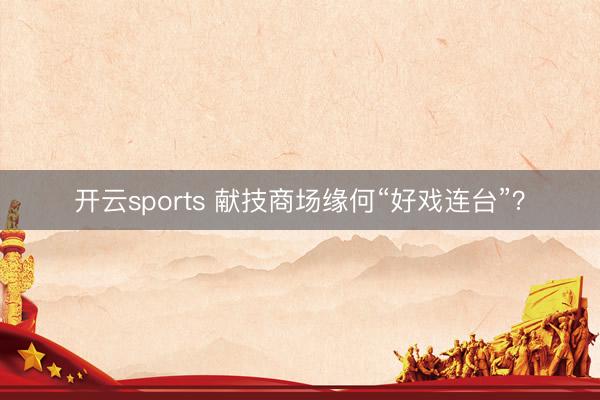 开云sports 献技商场缘何“好戏连台”？