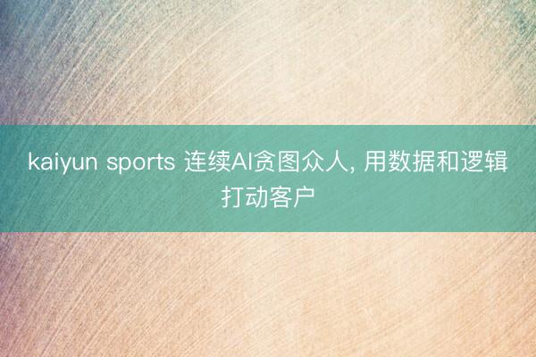 kaiyun sports 连续AI贪图众人, 用数据和逻辑打动客户