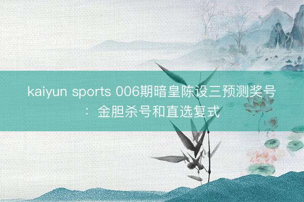 kaiyun sports 006期暗皇陈设三预测奖号:金胆杀号和直选复式