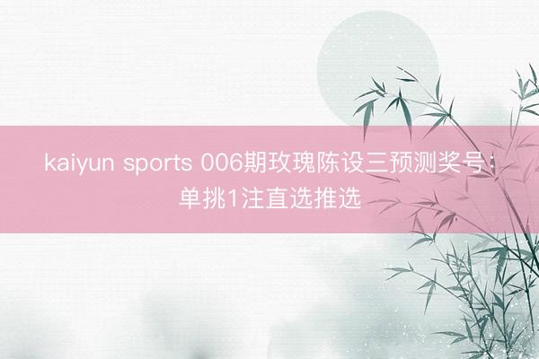 kaiyun sports 006期玫瑰陈设三预测奖号：单挑1注直选推选