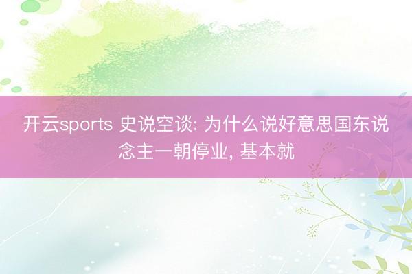 开云sports 史说空谈: 为什么说好意思国东说念主一朝停业, 基本就