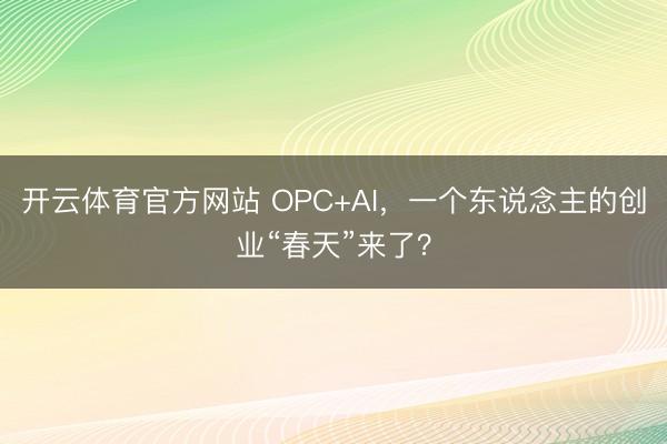 开云体育官方网站 OPC+AI，一个东说念主的创业“春天”来了？