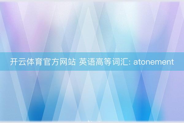开云体育官方网站 英语高等词汇: atonement