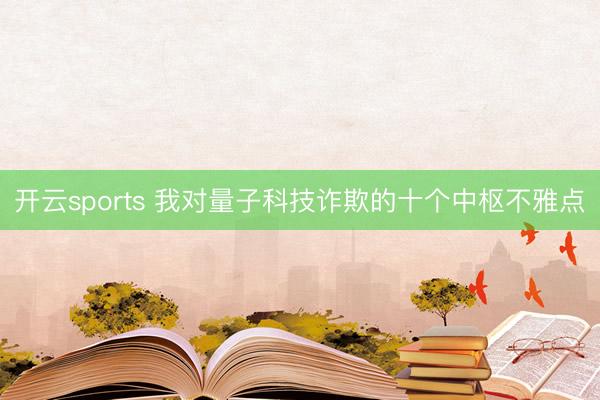 开云sports 我对量子科技诈欺的十个中枢不雅点