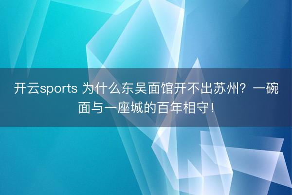 开云sports 为什么东吴面馆开不出苏州？一碗面与一座城的百年相守！