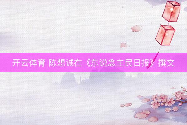 开云体育 陈想诚在《东说念主民日报》撰文
