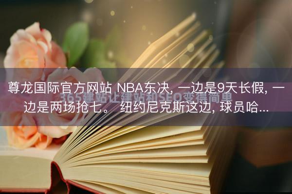 尊龙国际官方网站 NBA东决， 一边是9天长假， 一边是两场抢七。 纽约尼克斯这边， 球员哈...