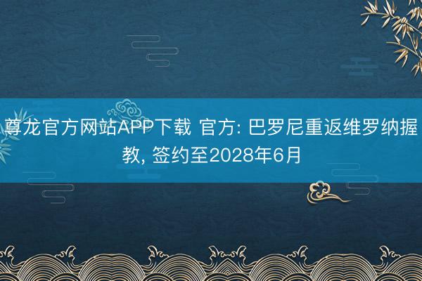 尊龙官方网站APP下载 官方: 巴罗尼重返维罗纳握教， 签约至2028年6月